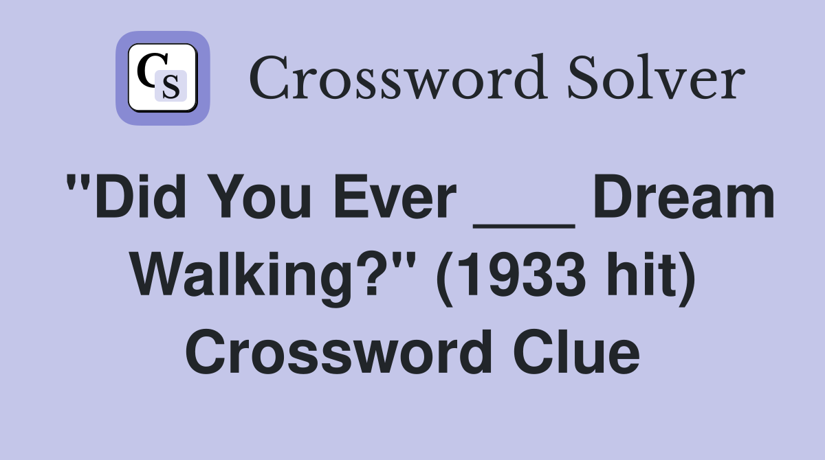 "Did You Ever ___ Dream Walking?" (1933 hit) Crossword Clue