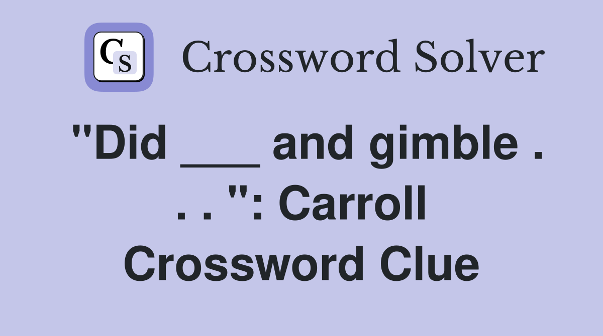 "Did ___ and gimble . . . ": Carroll Crossword Clue