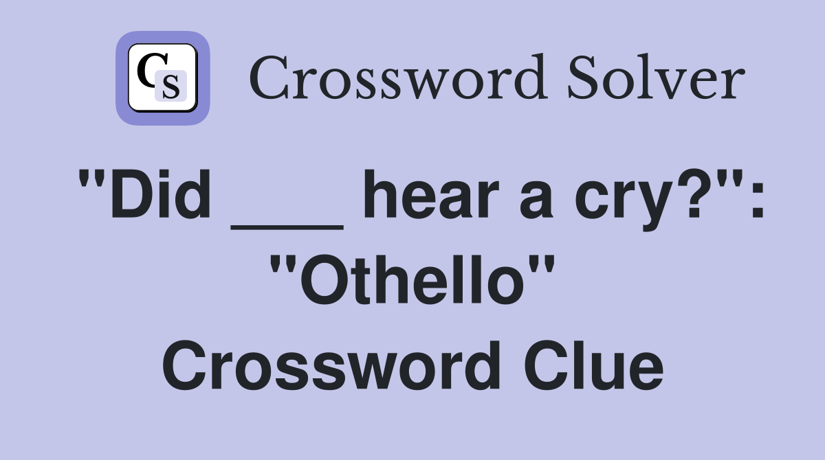 "Did ___ hear a cry?": "Othello" Crossword Clue