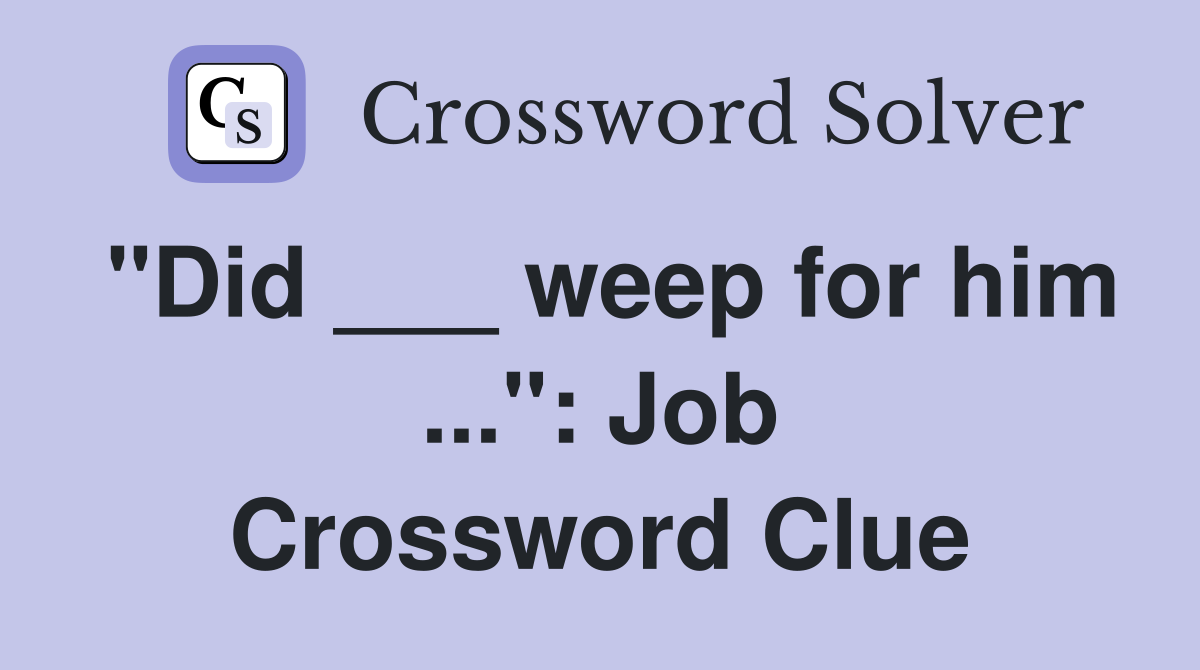 "Did ___ weep for him ...": Job Crossword Clue