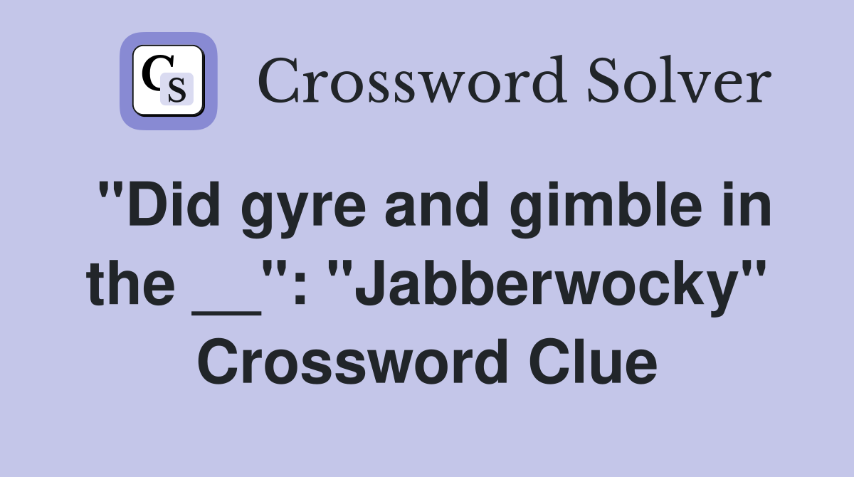 "Did gyre and gimble in the __": "Jabberwocky" Crossword Clue