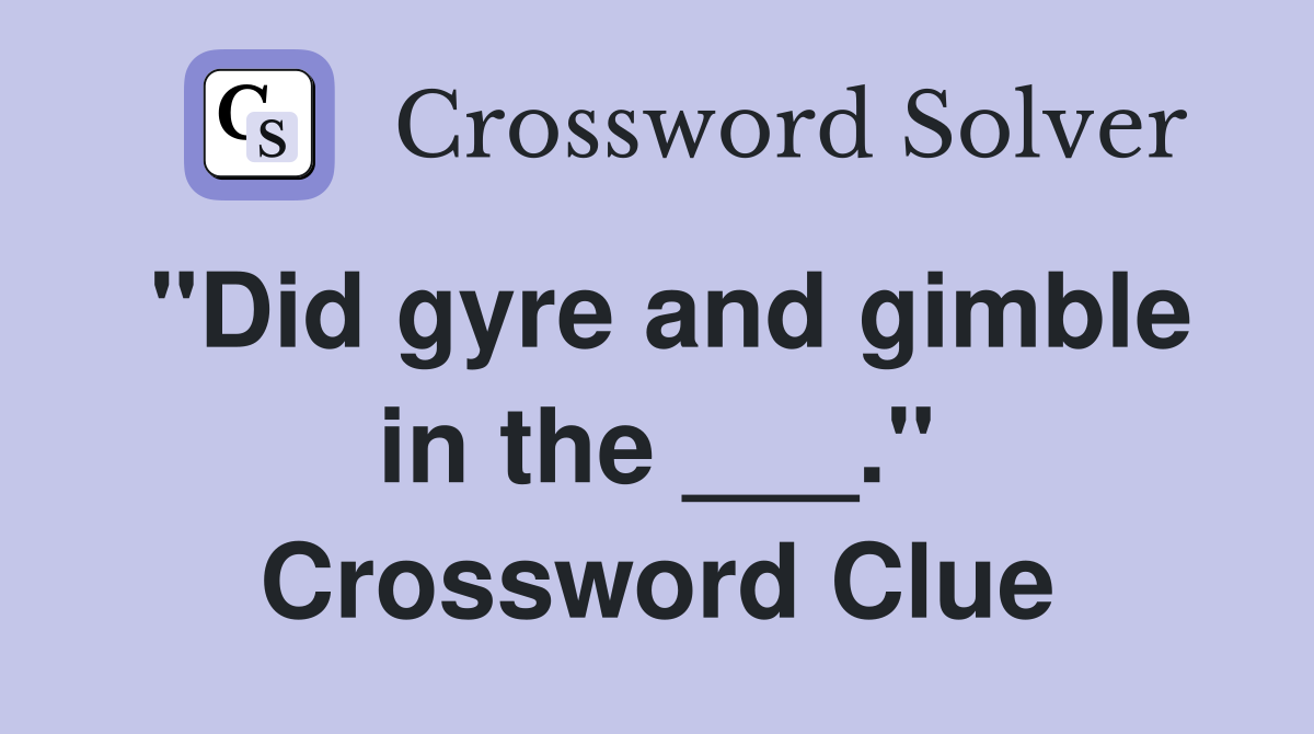 "Did gyre and gimble in the ___." Crossword Clue