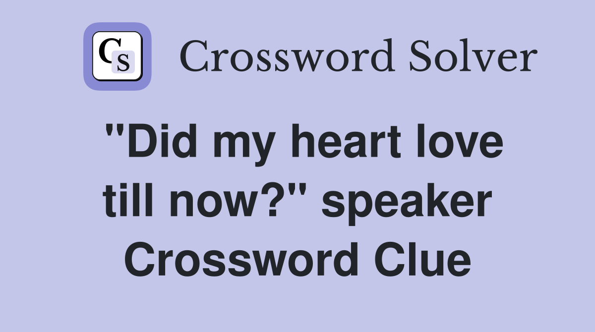 "Did my heart love till now?" speaker Crossword Clue
