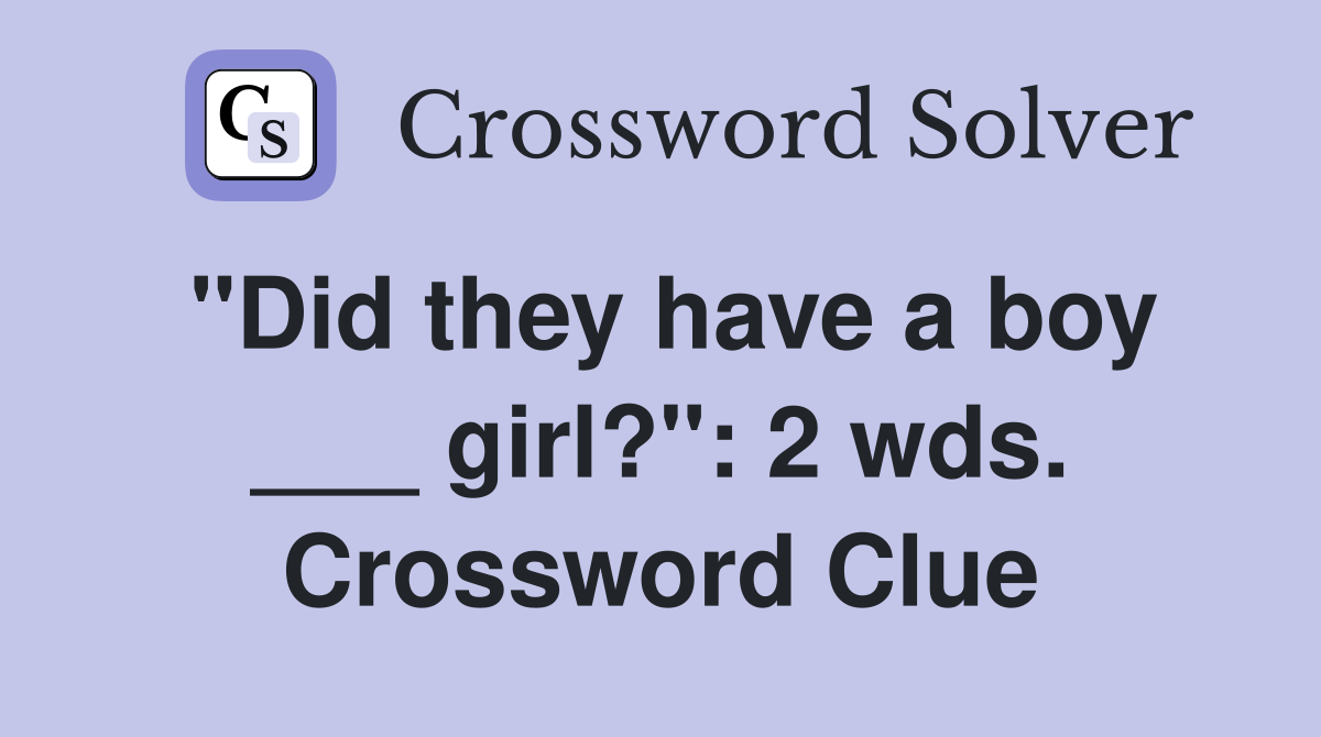 "Did they have a boy ___ girl?": 2 wds. Crossword Clue