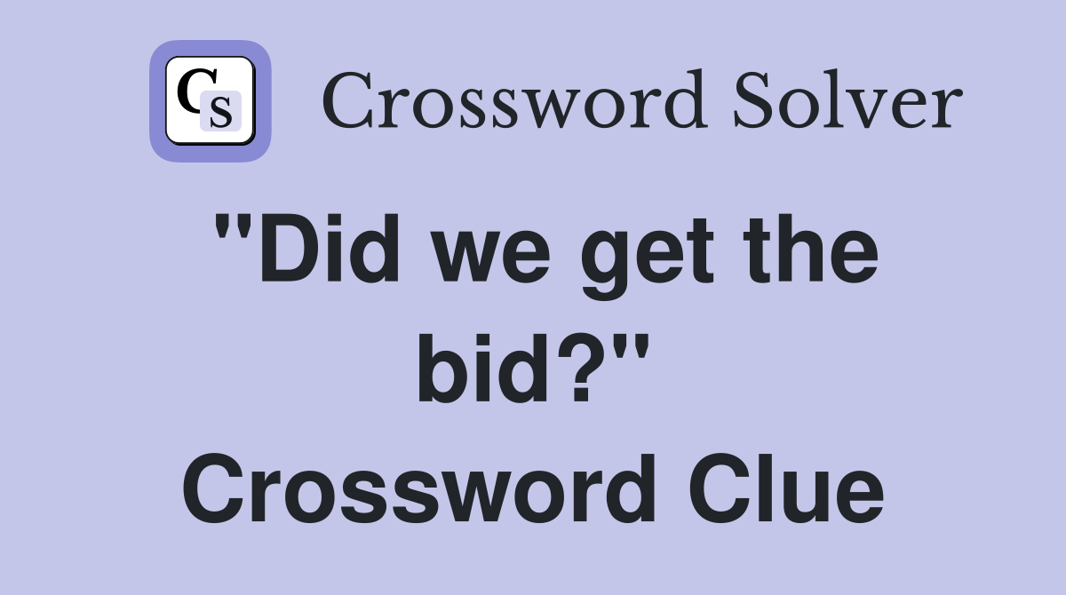 "Did we get the bid?" Crossword Clue