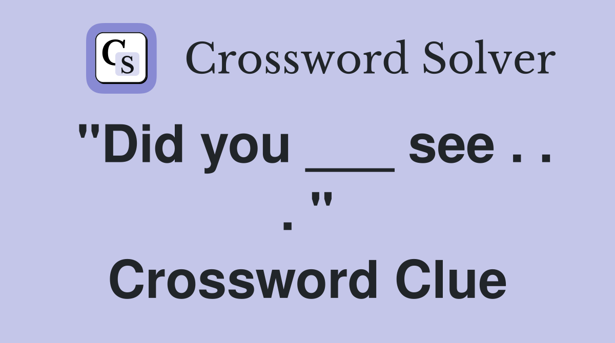 "Did you ___ see . . . " Crossword Clue