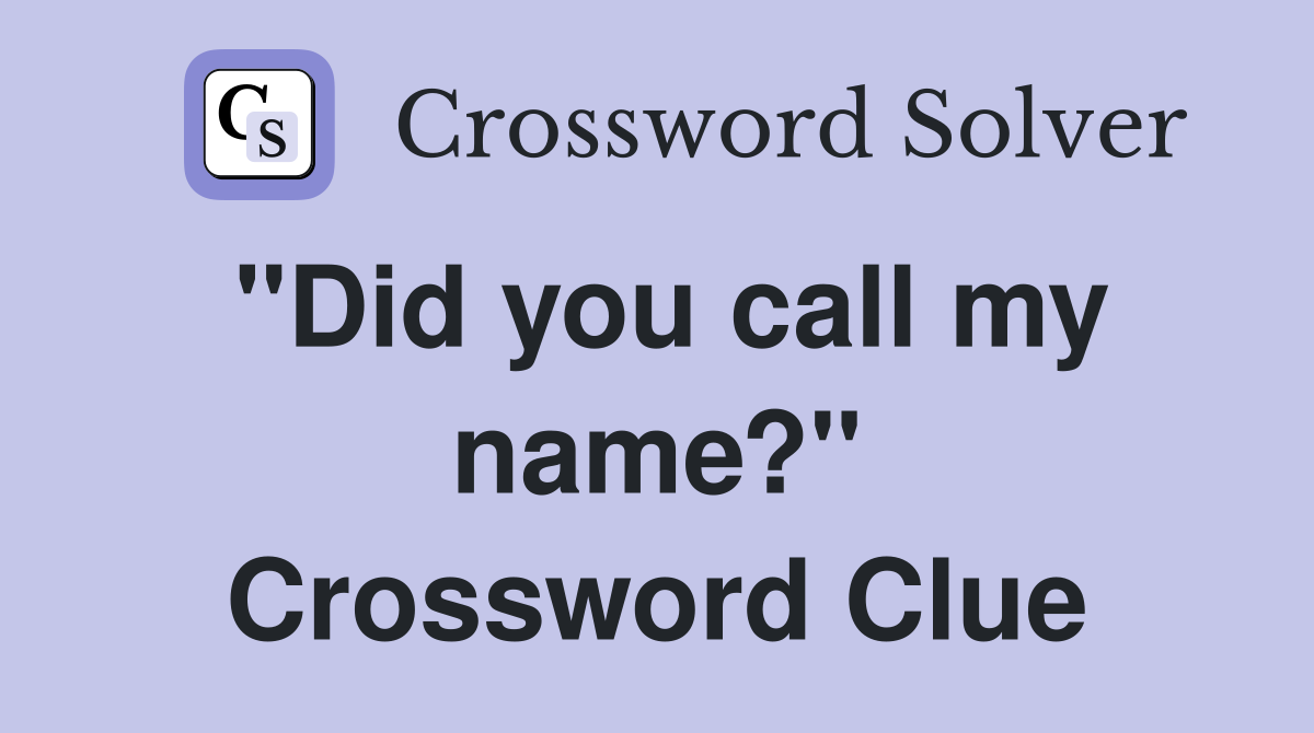 "Did you call my name?" Crossword Clue