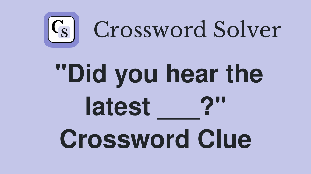 "Did you hear the latest ___?" Crossword Clue