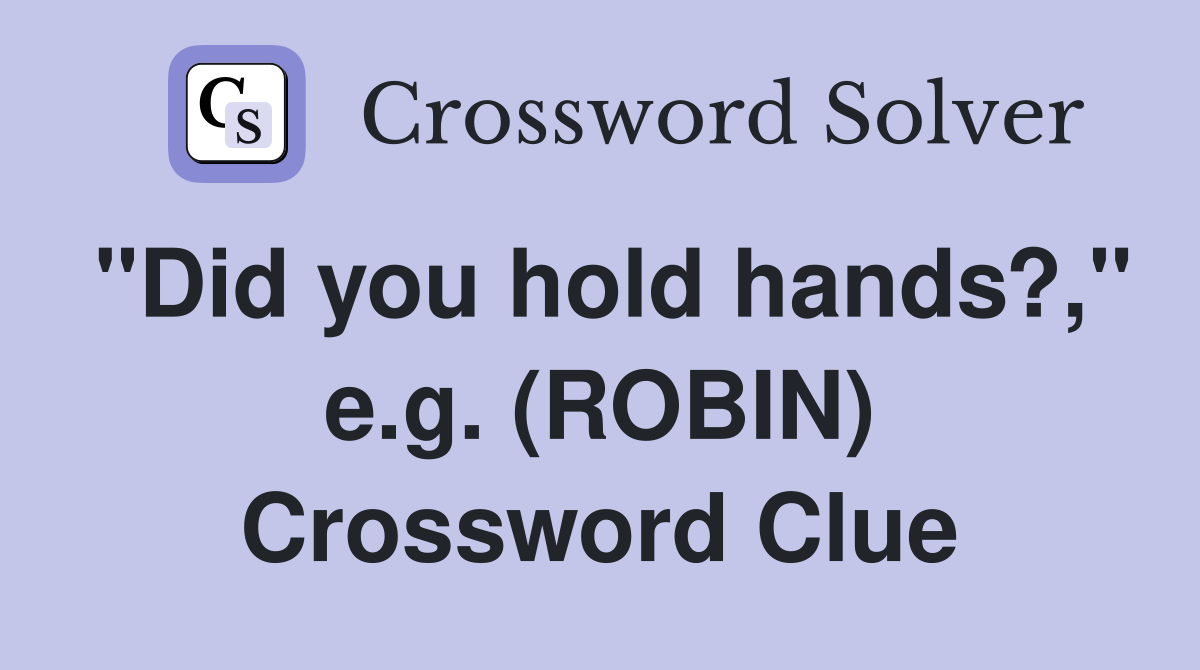 "Did you hold hands?," e.g. (ROBIN) Crossword Clue