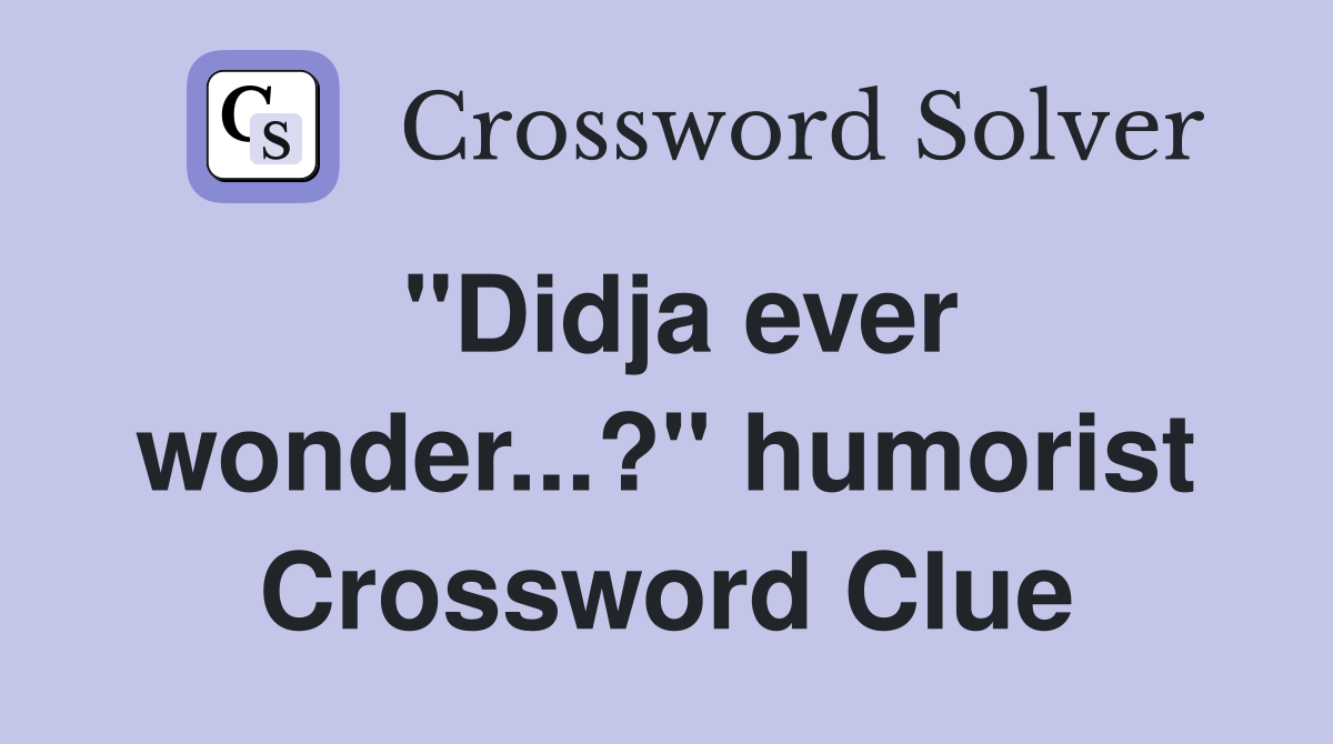 "Didja ever wonder...?" humorist Crossword Clue
