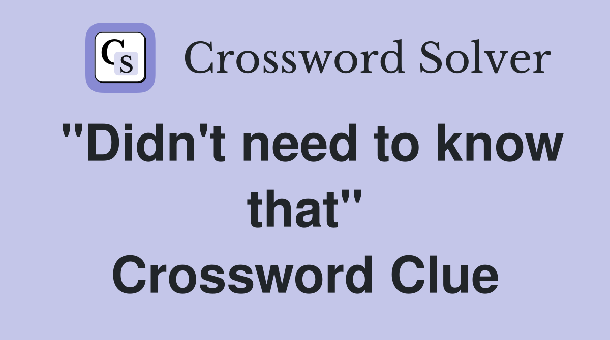 "Didn't need to know that" Crossword Clue