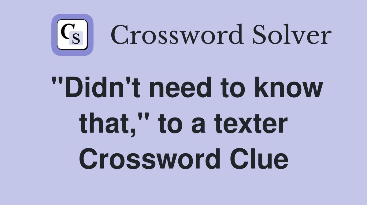 "Didn't need to know that," to a texter Crossword Clue