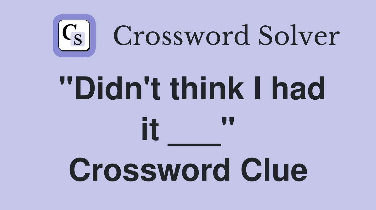 "Didn't think I had it ___" Crossword Clue