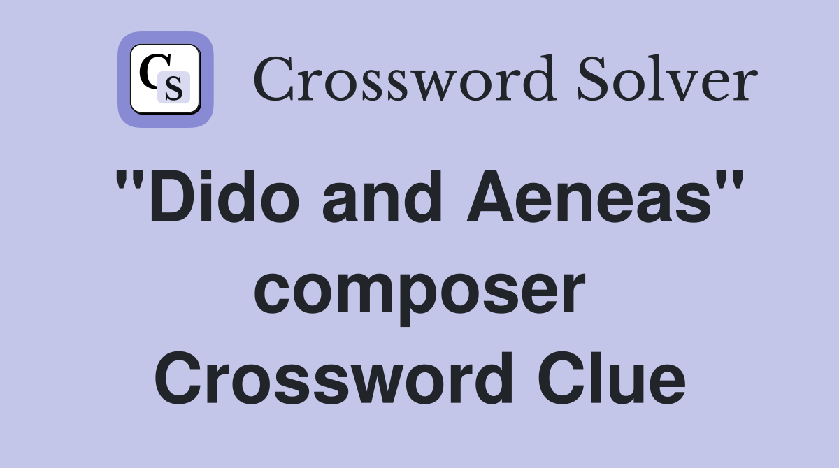 "Dido and Aeneas" composer Crossword Clue