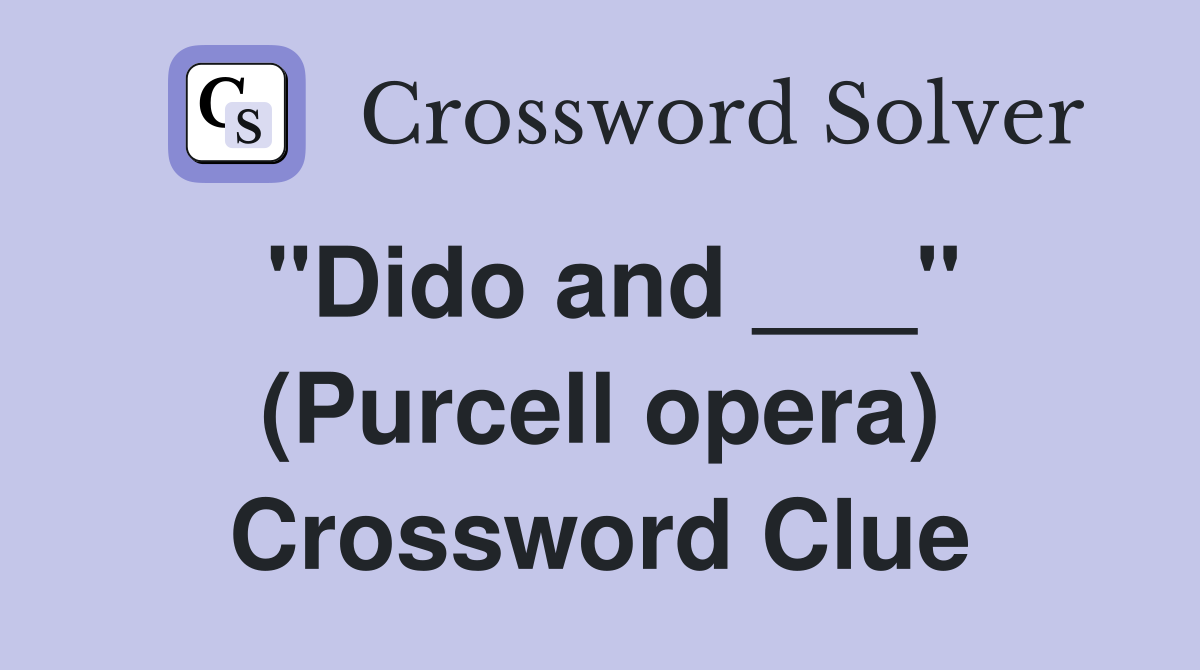 "Dido and ___" (Purcell opera) Crossword Clue
