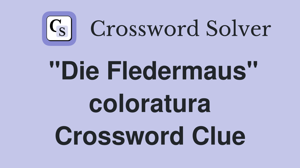 "Die Fledermaus" coloratura Crossword Clue
