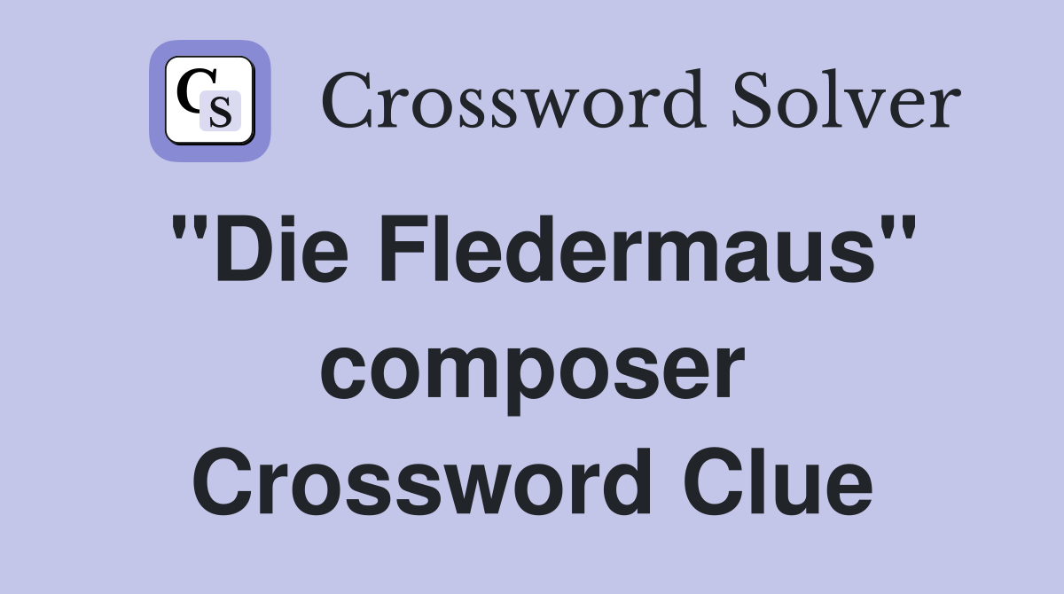 "Die Fledermaus" composer Crossword Clue