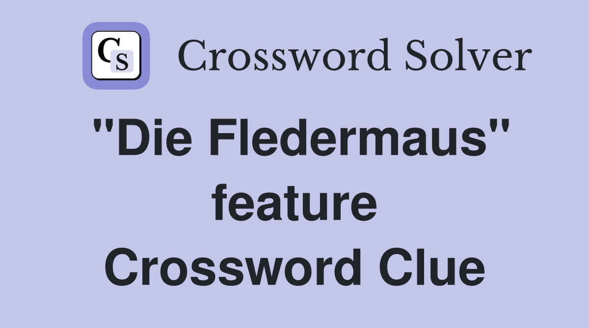 "Die Fledermaus" feature Crossword Clue
