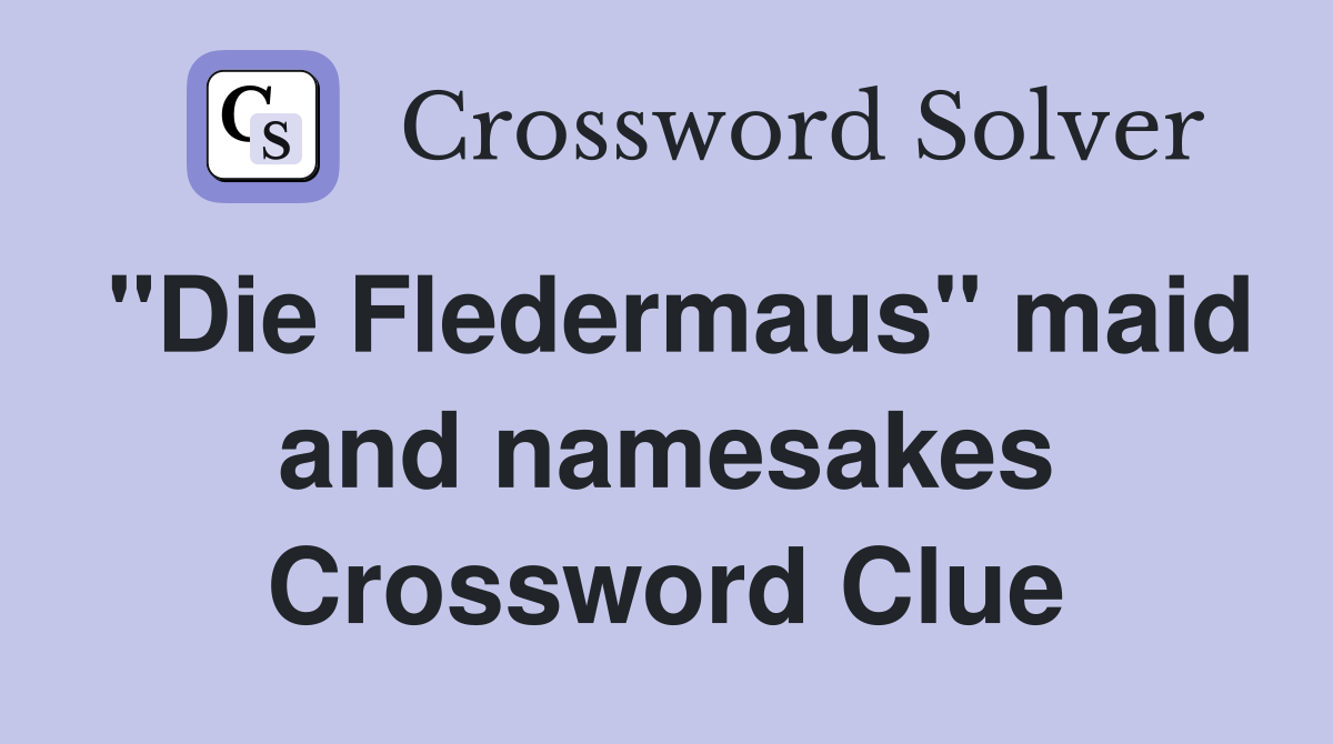 "Die Fledermaus" maid and namesakes Crossword Clue