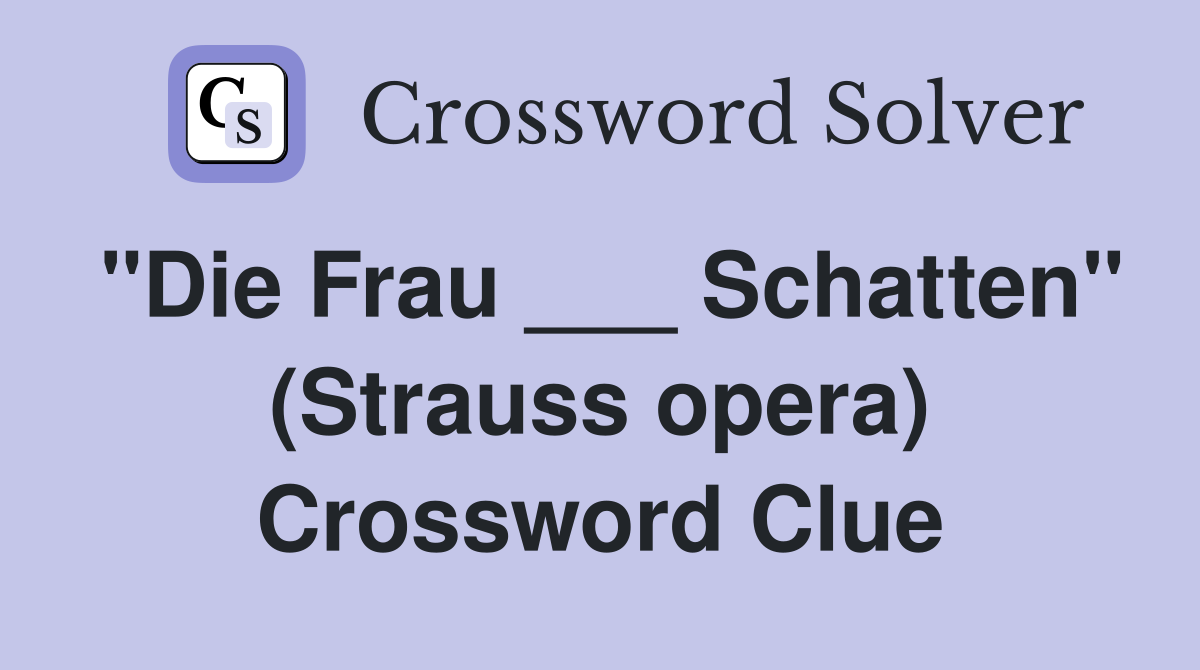 "Die Frau ___ Schatten" (Strauss opera) Crossword Clue