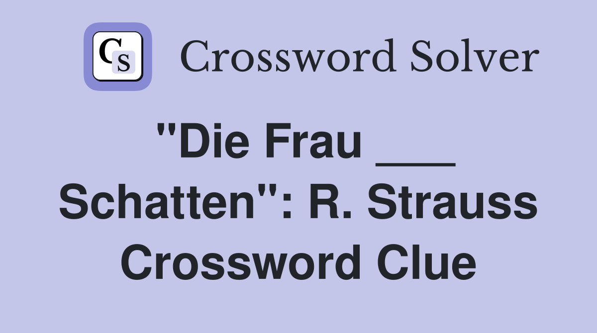 "Die Frau ___ Schatten": R. Strauss Crossword Clue