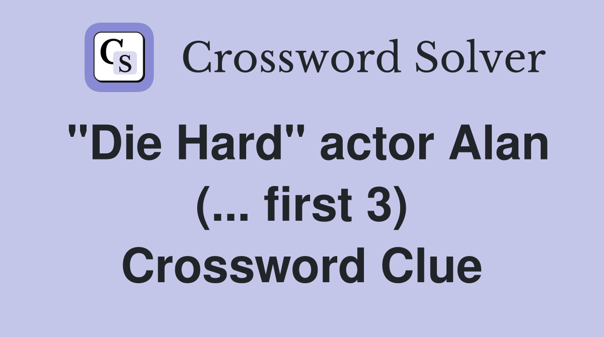 "Die Hard" actor Alan (... first 3) Crossword Clue