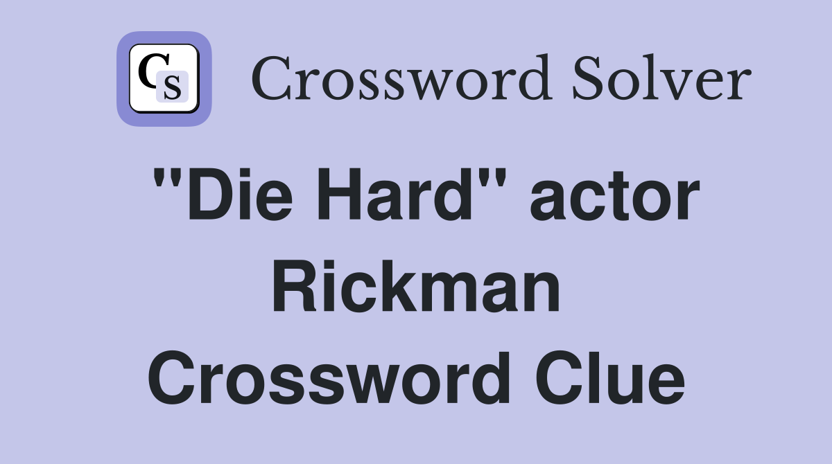"Die Hard" actor Rickman Crossword Clue