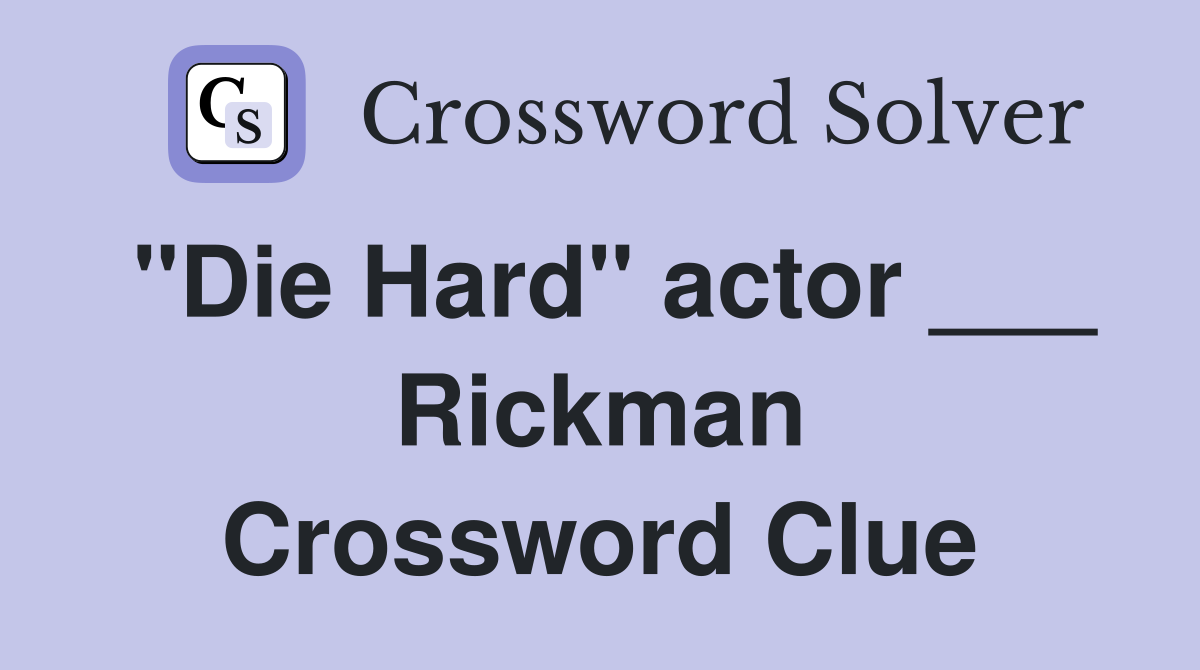 "Die Hard" actor ___ Rickman Crossword Clue