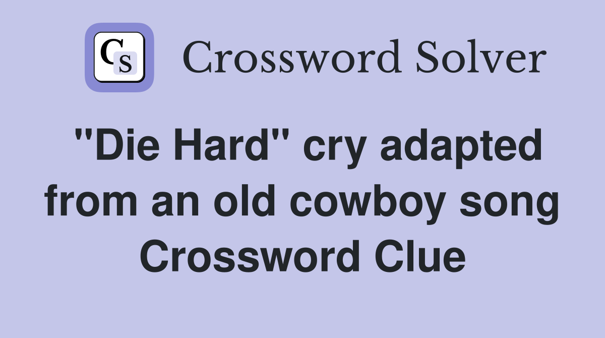"Die Hard" cry adapted from an old cowboy song Crossword Clue