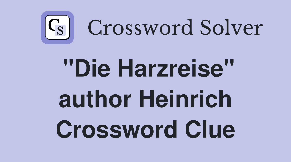 "Die Harzreise" author Heinrich Crossword Clue
