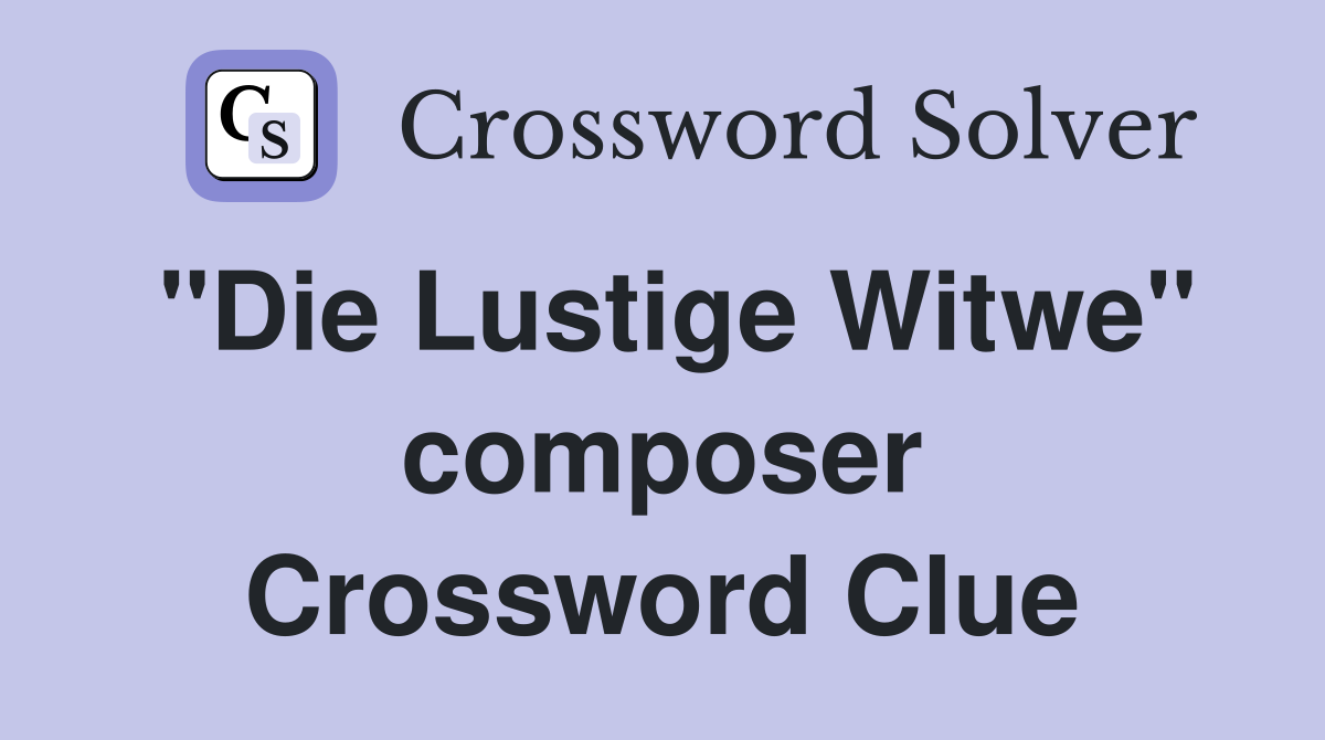 "Die Lustige Witwe" composer Crossword Clue