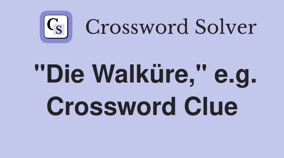 "Die Walküre," e.g. Crossword Clue
