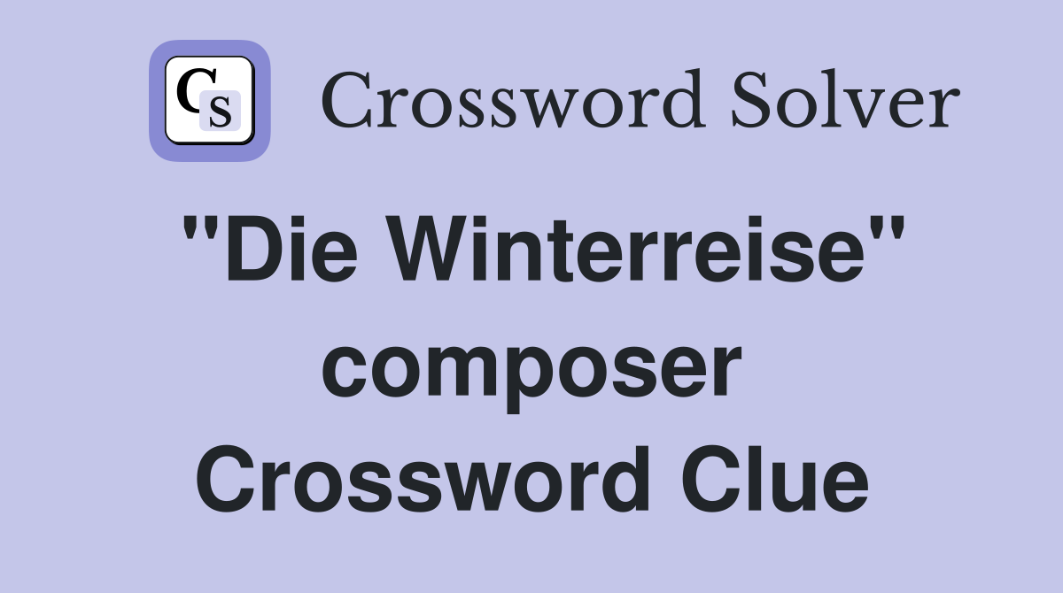 "Die Winterreise" composer Crossword Clue