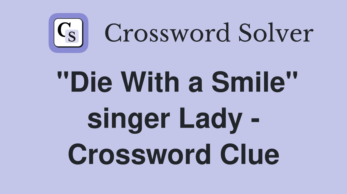 "Die With a Smile" singer Lady - Crossword Clue
