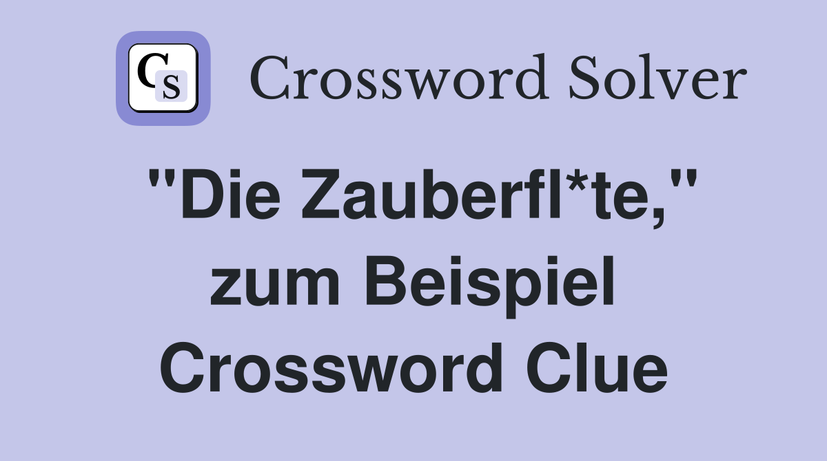 "Die Zauberfl*te," zum Beispiel Crossword Clue