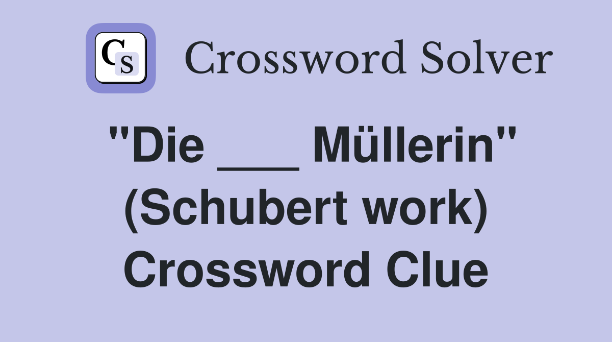 "Die ___ Müllerin" (Schubert work) Crossword Clue