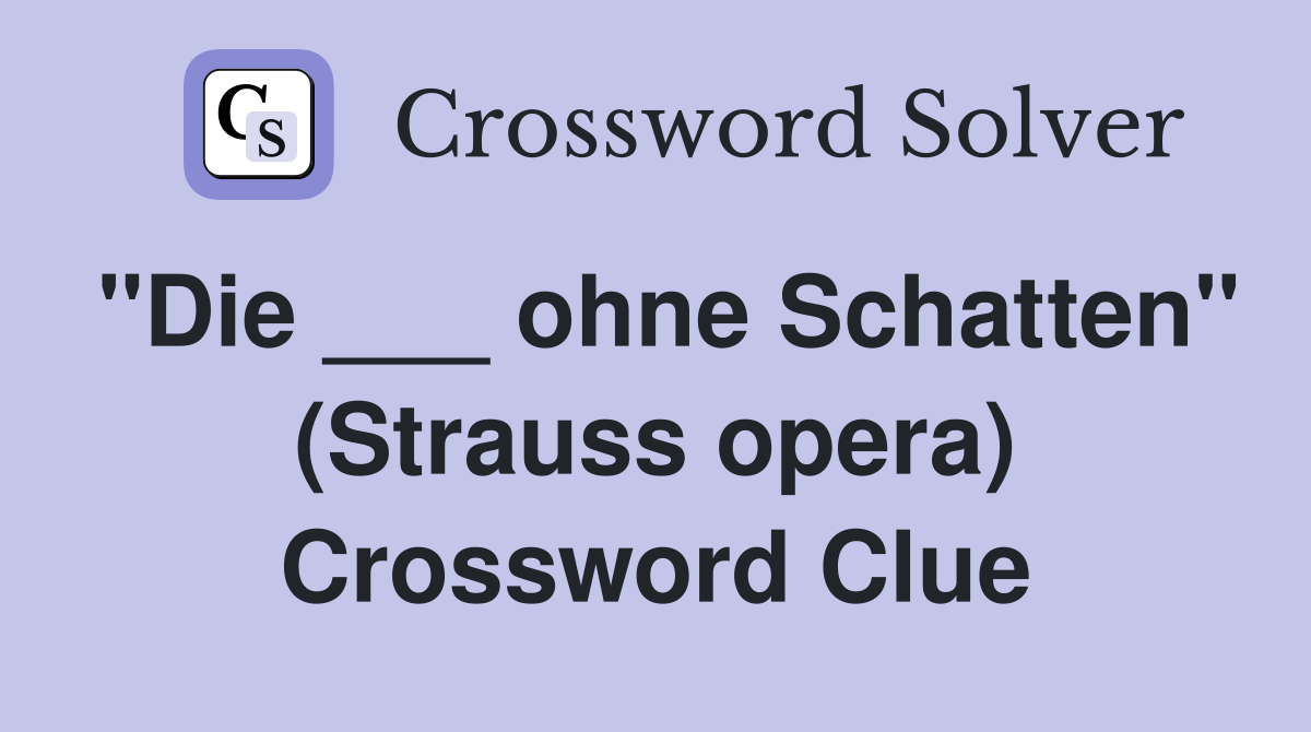 "Die ___ ohne Schatten" (Strauss opera) Crossword Clue