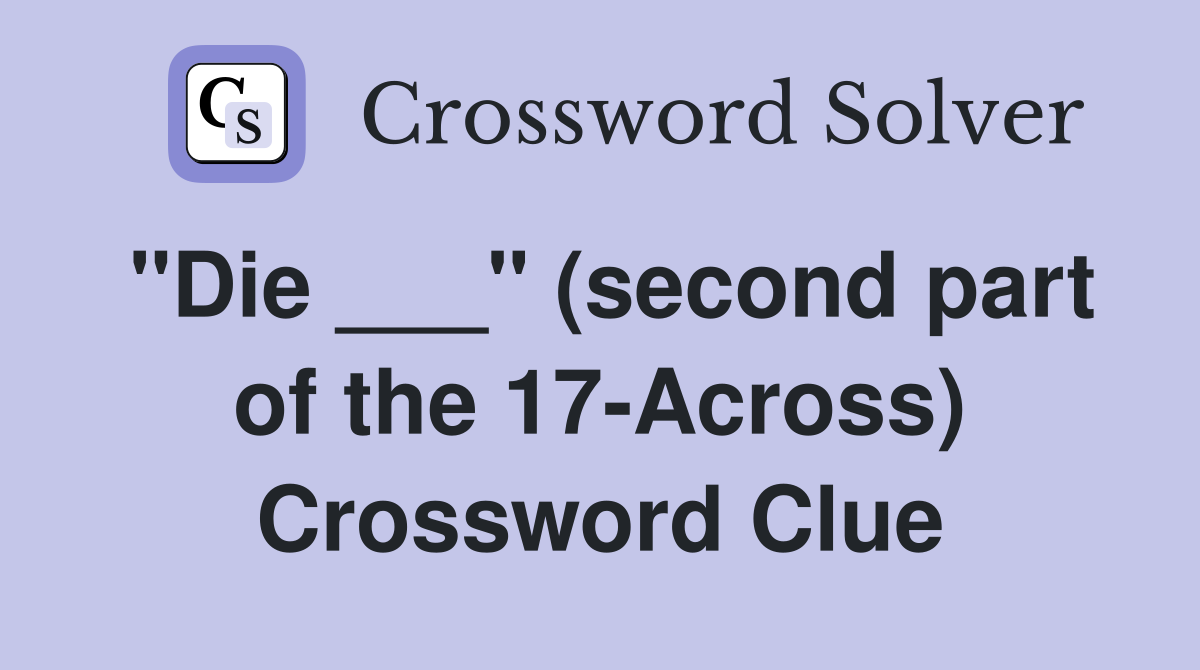 "Die ___" (second part of the 17-Across) Crossword Clue