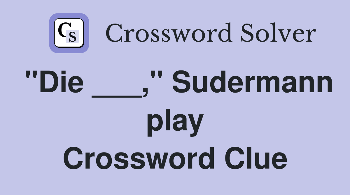 "Die ___," Sudermann play Crossword Clue