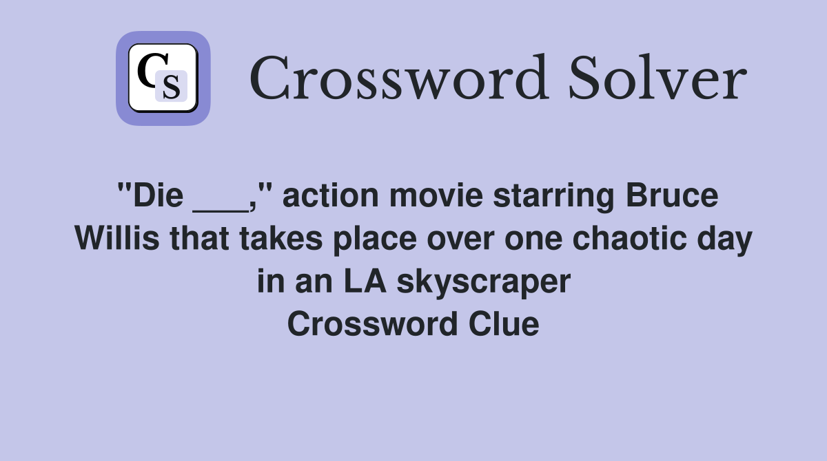 "Die ___," action movie starring Bruce Willis that takes place over one chaotic day in an LA skyscraper Crossword Clue