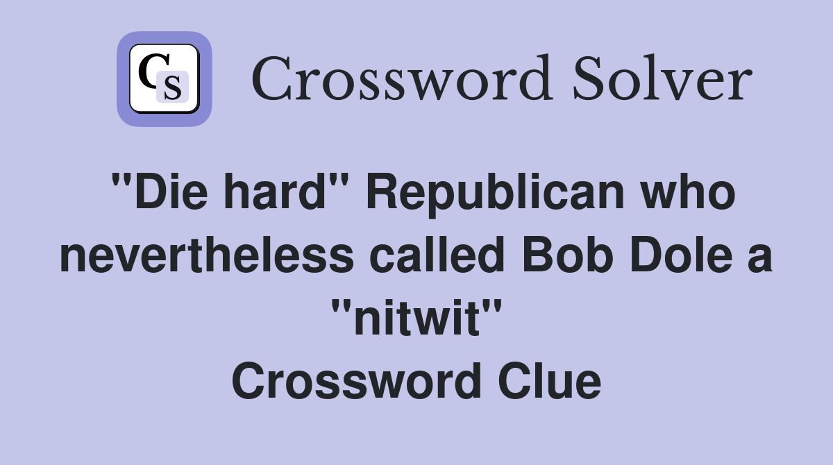"Die hard" Republican who nevertheless called Bob Dole a "nitwit" Crossword Clue
