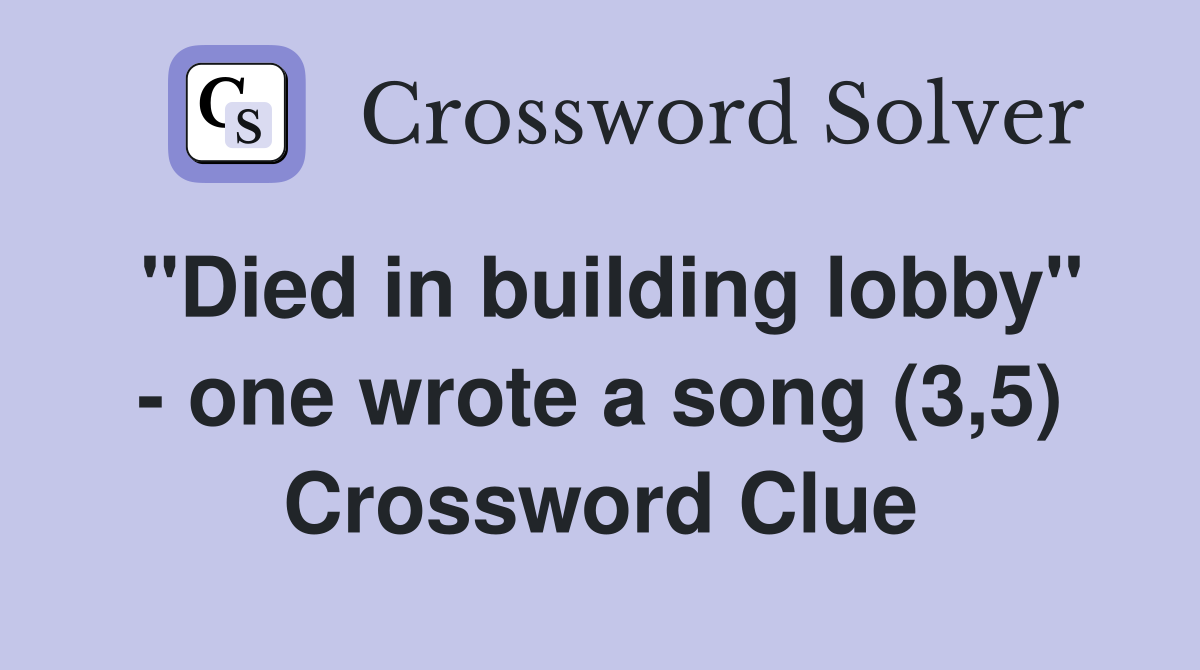 "Died in building lobby" - one wrote a song (3,5) Crossword Clue