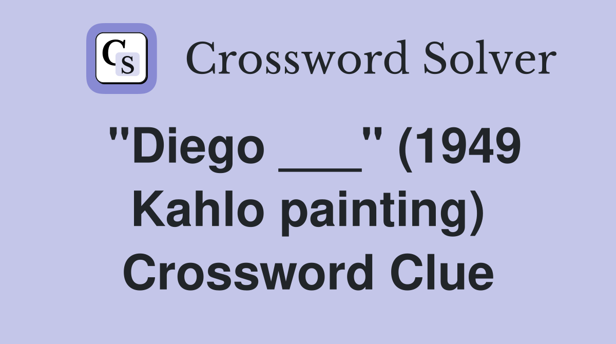 "Diego ___" (1949 Kahlo painting) Crossword Clue