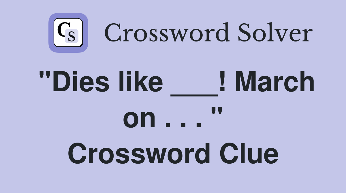 "Dies like ___! March on . . . " Crossword Clue