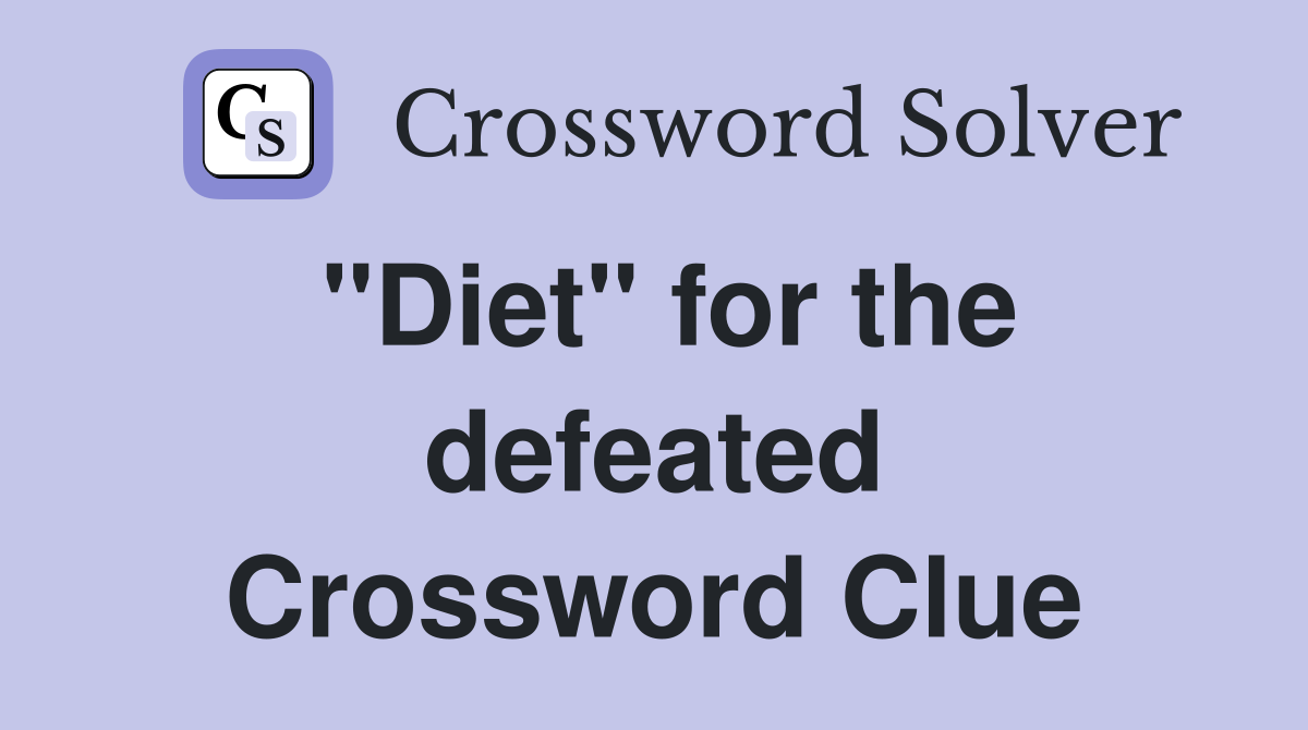 "Diet" for the defeated Crossword Clue