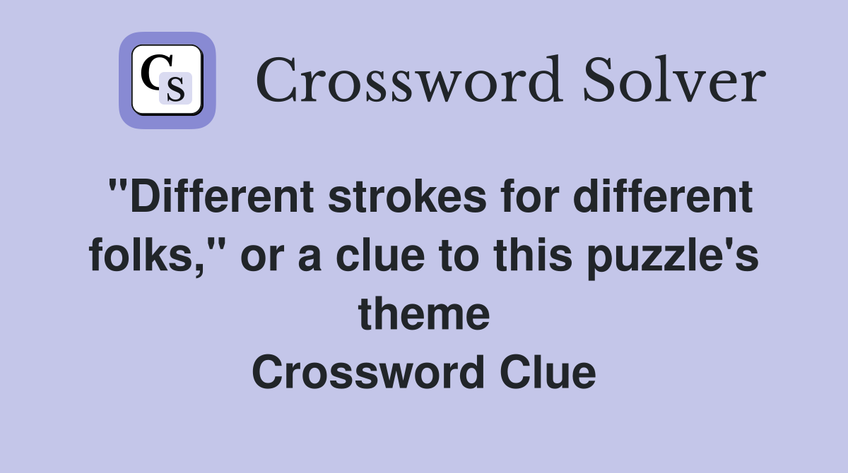 "Different strokes for different folks," or a clue to this puzzle's theme Crossword Clue