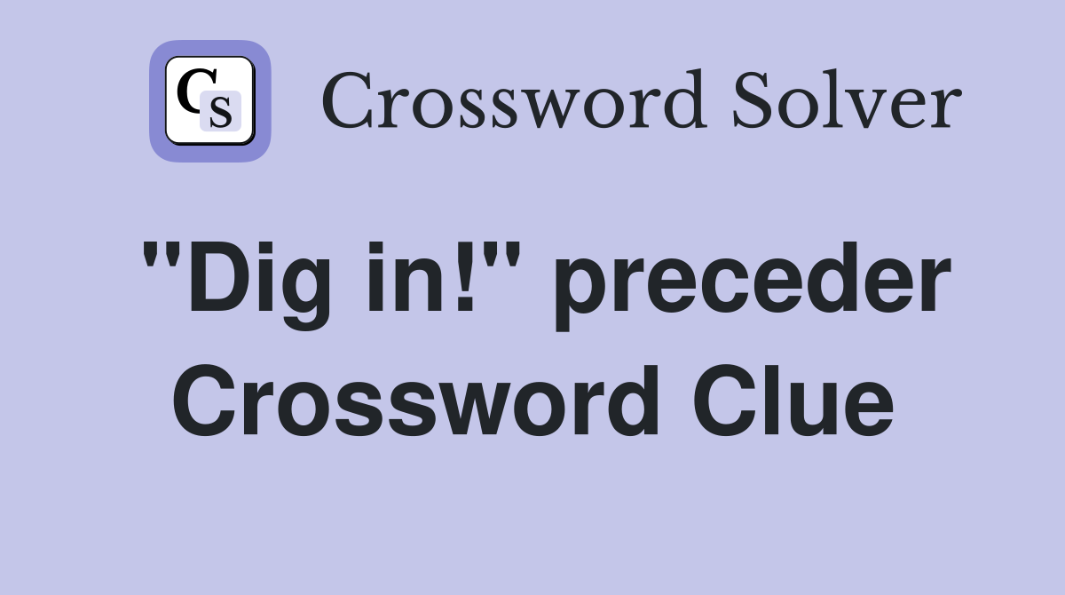 "Dig in!" preceder Crossword Clue