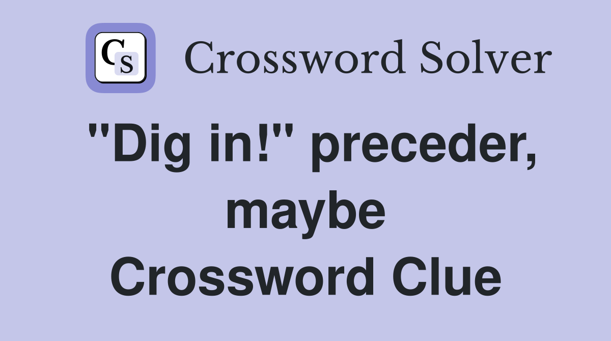 "Dig in!" preceder, maybe Crossword Clue