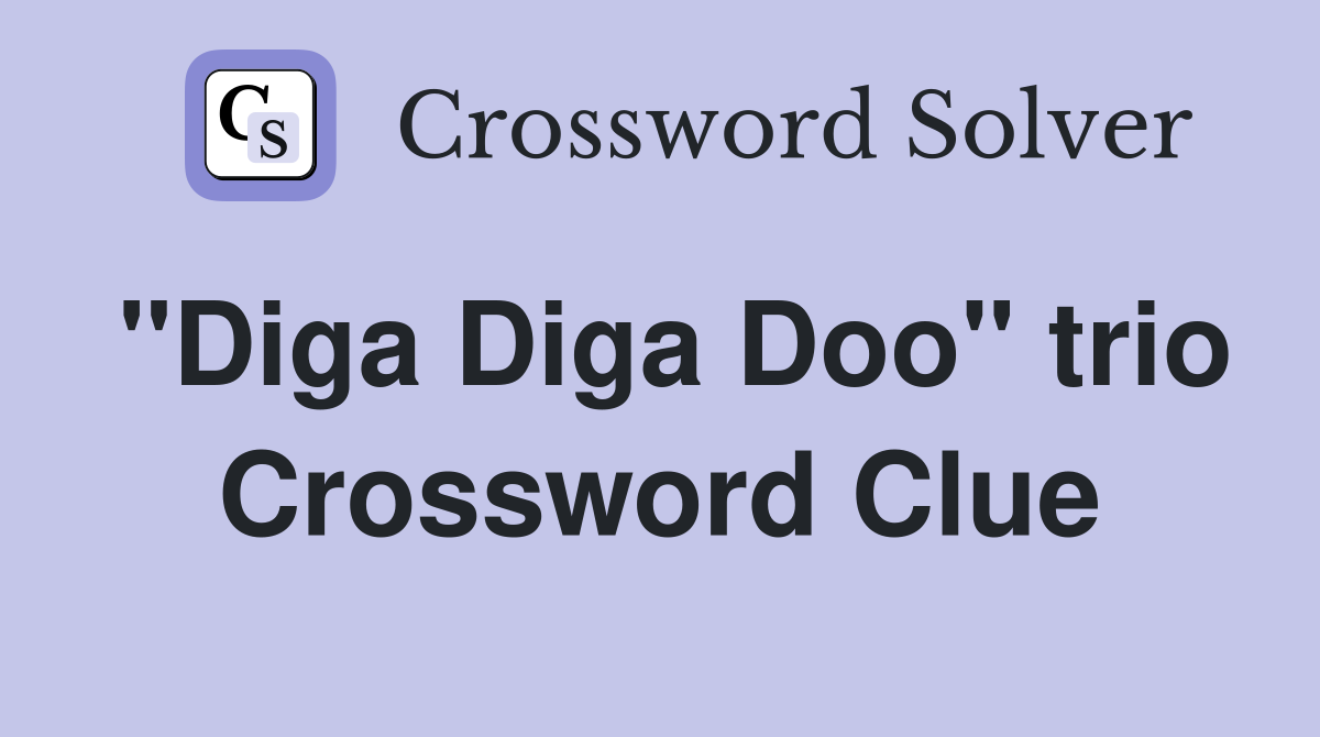 "Diga Diga Doo" trio Crossword Clue