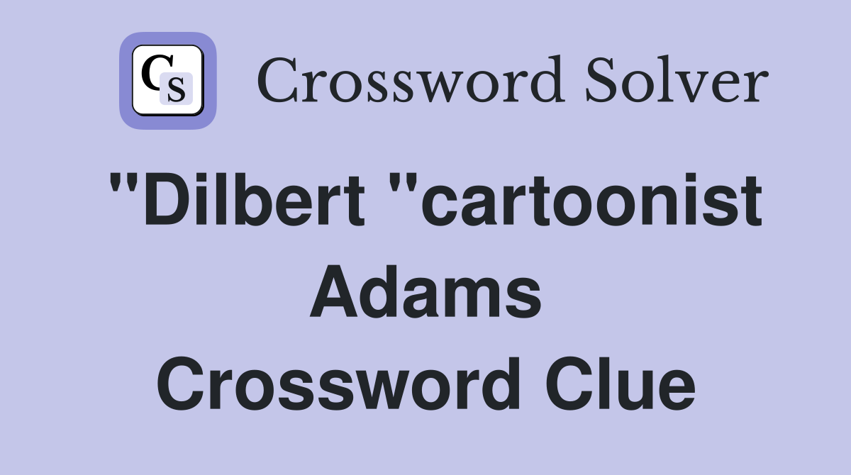 "Dilbert "cartoonist Adams Crossword Clue